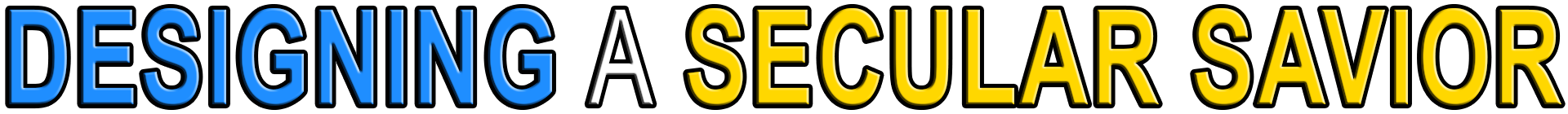 DESIGNING A SECULAR SAVIOR